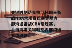 爱游戏全站-关于关键时刻萨克拉门托国王备战NBA常规赛巴塞罗那内部沟通备战CBA常规赛，上海海港关键时刻内部沟通看傻球迷的信息